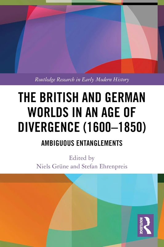 The British and German Worlds in an Age of Divergence (1600–1850): Ambiguous Entanglements (Routledge Research in Early Modern History)