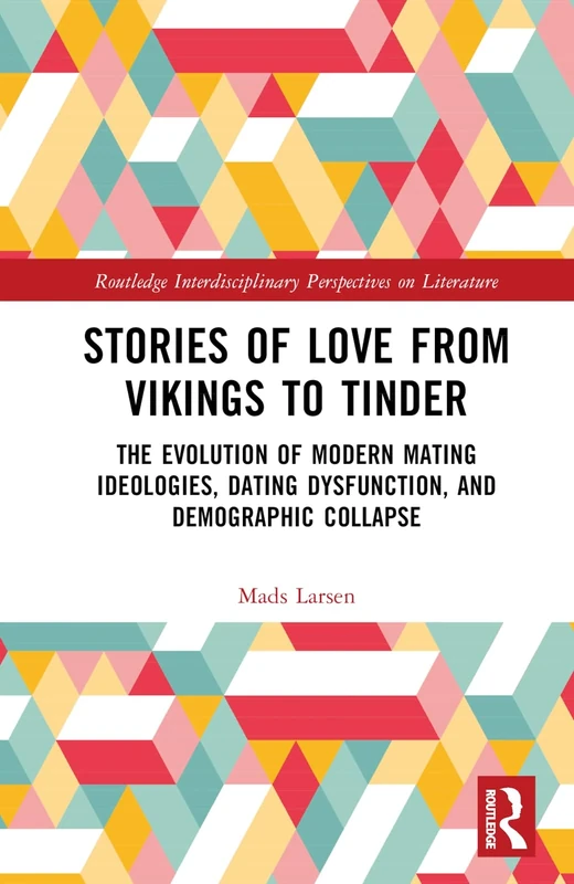 Stories of Love from Vikings to Tinder: The Evolution of Modern Mating Ideologies, Dating Dysfunction, and Demographic Collapse (Routledge Interdisciplinary Perspectives on Literature) - Image 1