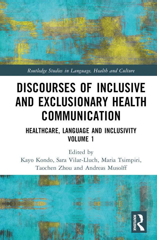 Discourses of Inclusive and Exclusionary Health Communication: Healthcare, Language, and Inclusivity, Volume 1 (Routledge Studies in Language, Health and Culture)