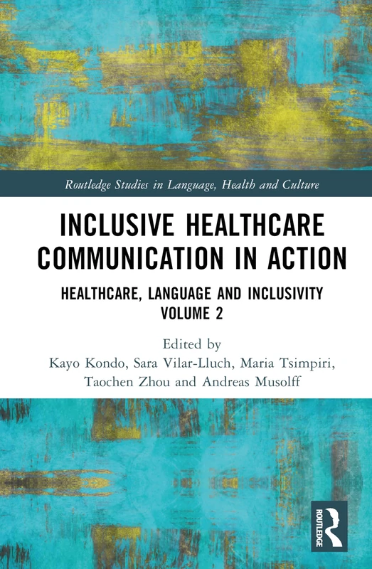 Inclusive Healthcare Communication in Action: Healthcare, Language, and Inclusivity, Volume 2 (Routledge Studies in Language, Health and Culture)