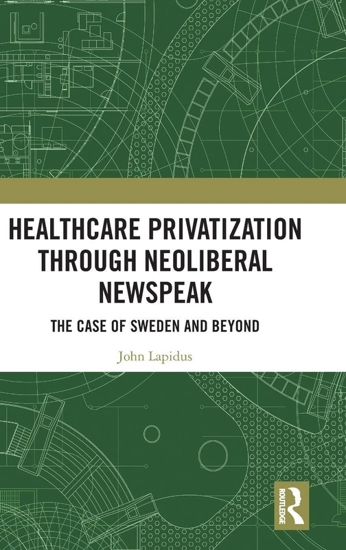 Healthcare Privatization through Neoliberal Newspeak: The Case of Sweden and Beyond