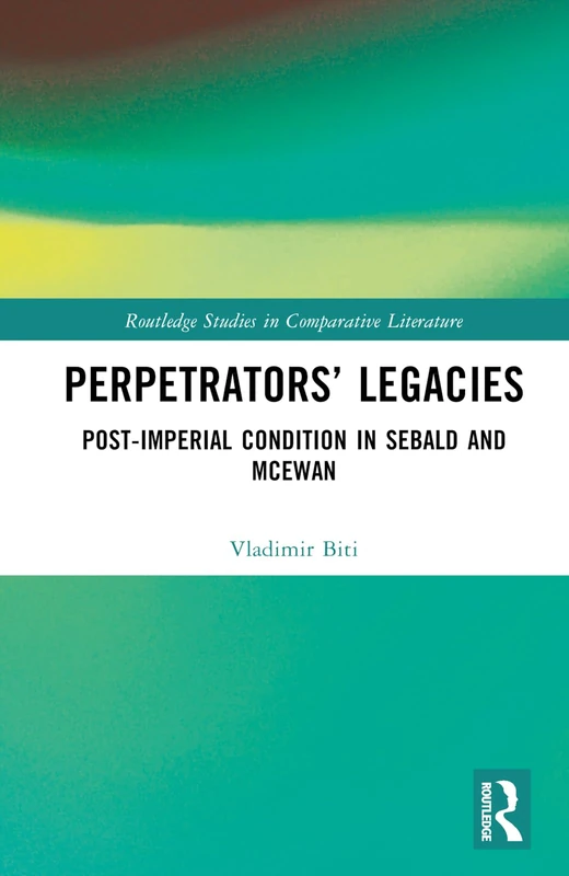 Routledge Perpetrators' Legacies - Sebald and McEwan Book