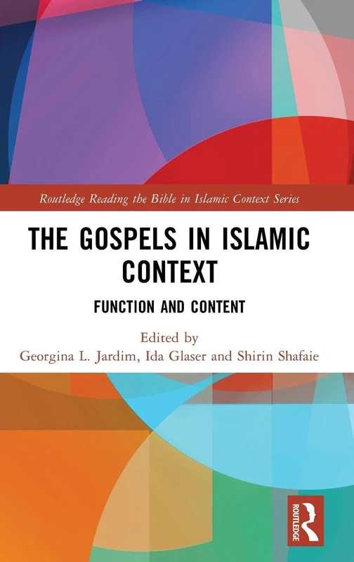 The Gospels in Islamic Context: Function and Content (Routledge Reading the Bible in Islamic Context Series)