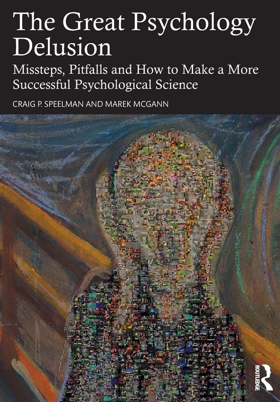 The Great Psychology Delusion: Missteps, Pitfalls and How to Make a More Successful Psychological Science