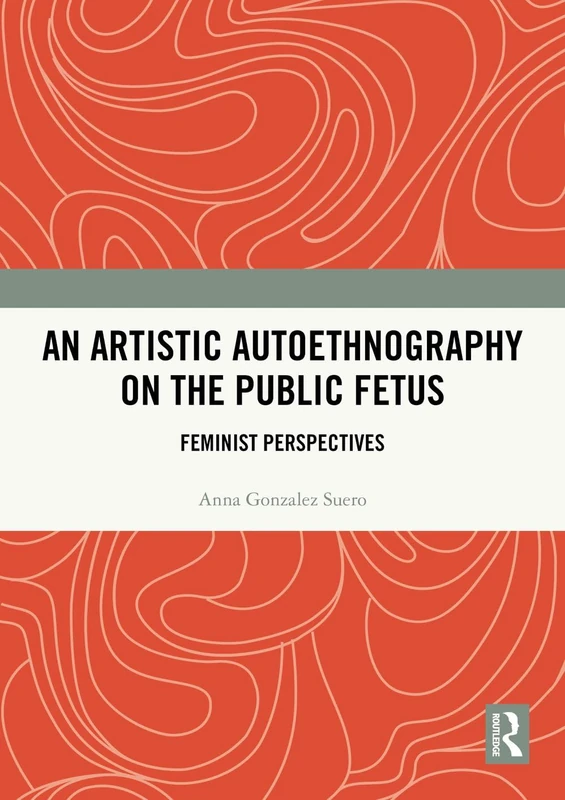 Routledge - An Artistic Autoethnography on the Public Fetus