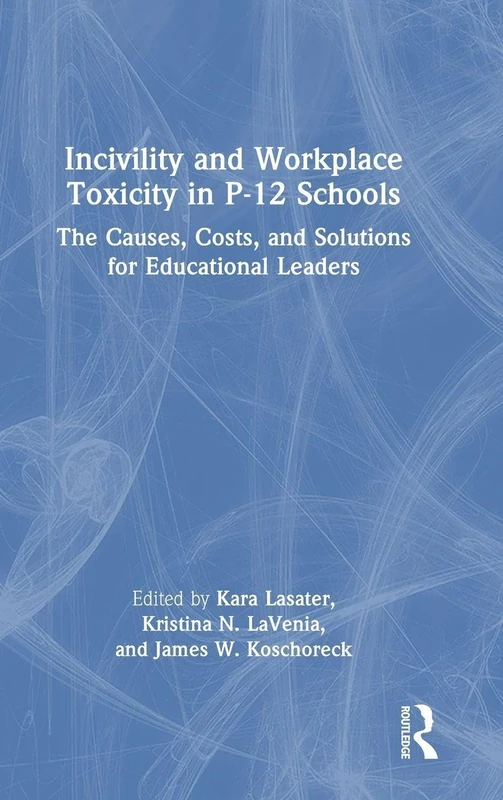 Incivility and Workplace Toxicity in P-12 Schools: The Causes, Costs, and Solutions for Educational Leaders - Image 1