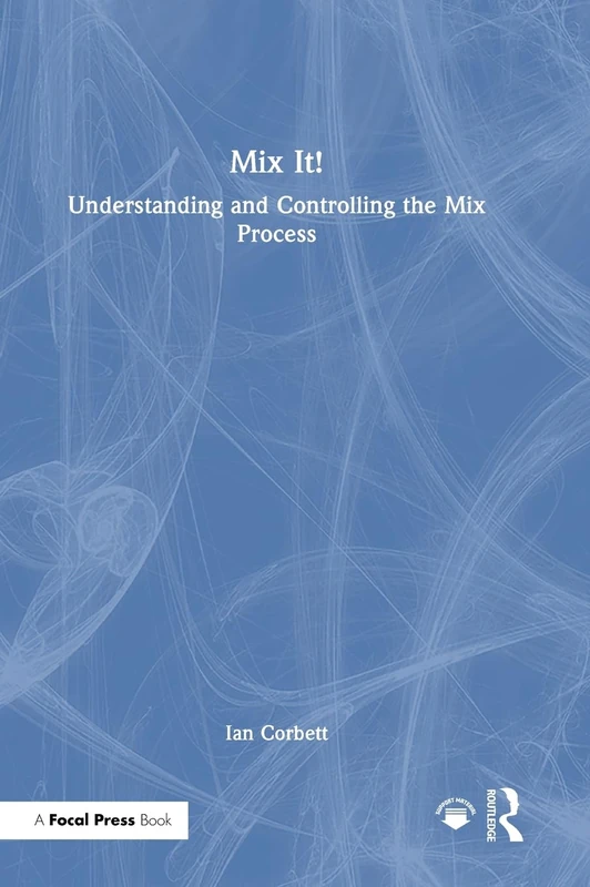 Mix It!: Understanding and Controlling the Mix Process - Focal Press