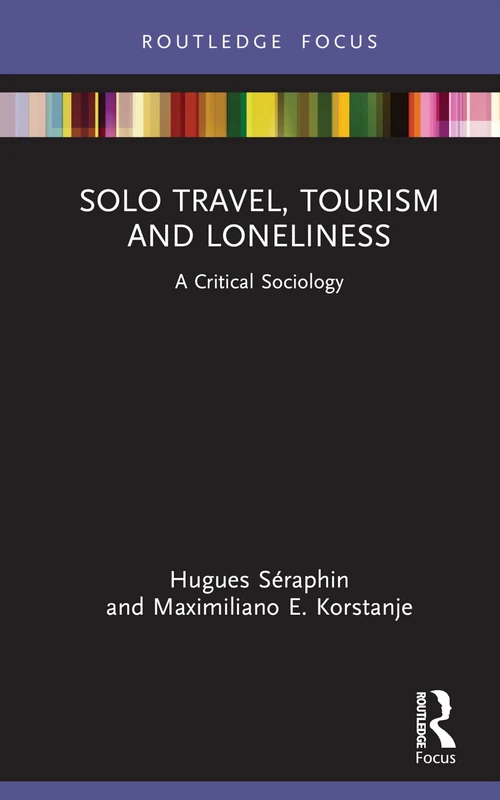 Solo Travel, Tourism and Loneliness: A Critical Sociology (Routledge Focus on Tourism and Hospitality)