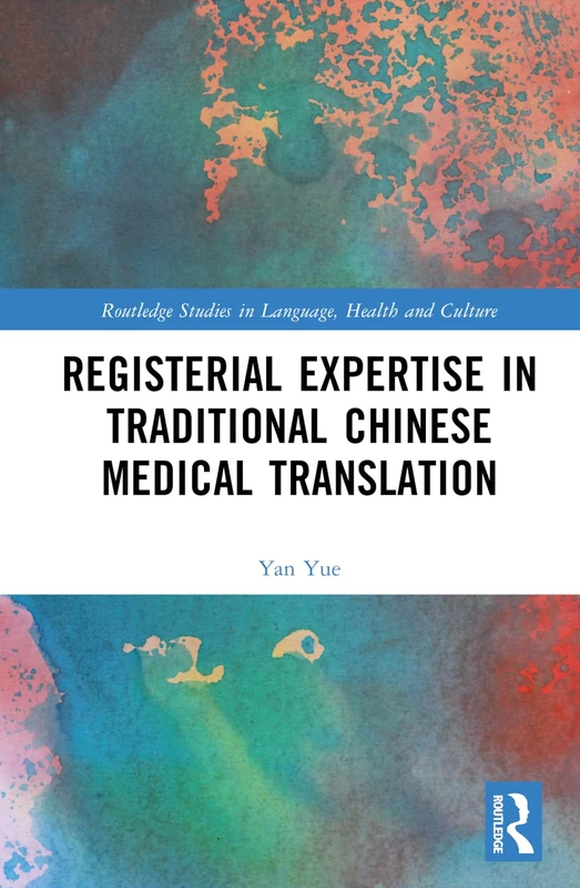 Registerial Expertise in Traditional Chinese Medical Translation (Routledge Studies in Language, Health and Culture)
