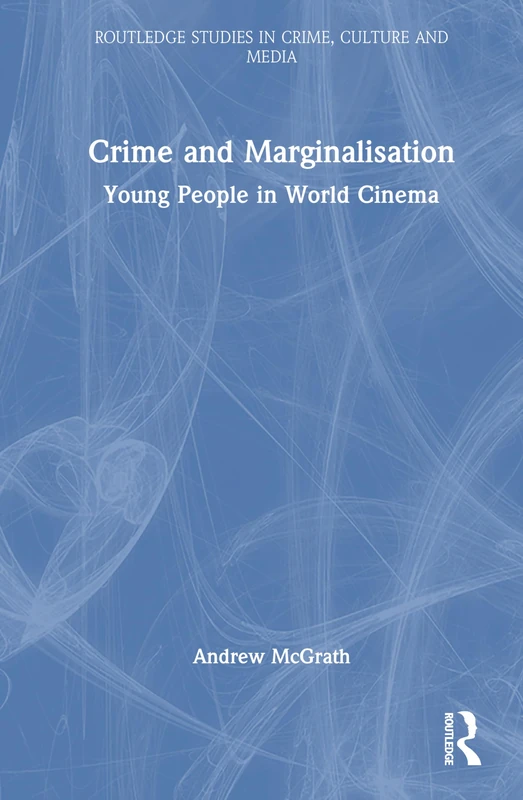 Crime and Marginalisation: Young People in World Cinema (Routledge Studies in Crime, Culture and Media)
