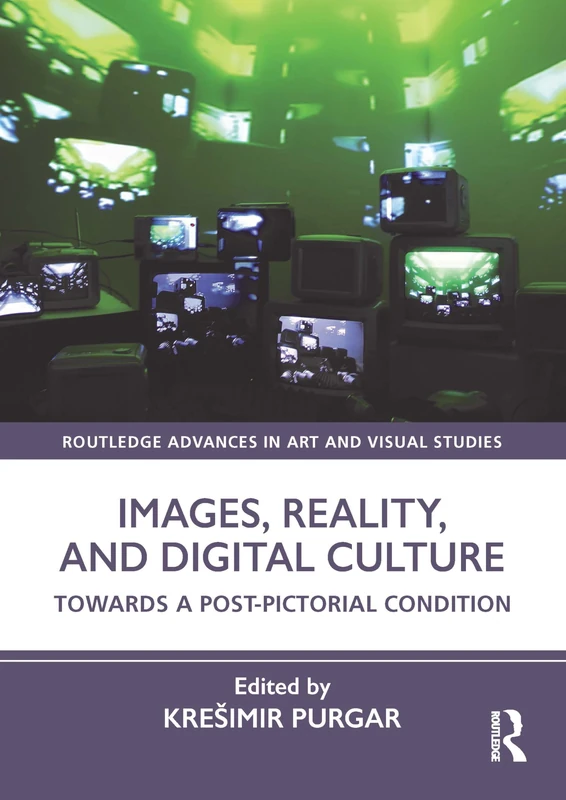 Images, Reality, and Digital Culture: Towards a Post-Pictorial Condition (Routledge Advances in Art and Visual Studies)