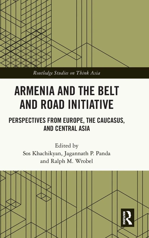 Armenia and the Belt and Road Initiative: Perspectives from Europe, the Caucasus, and Central Asia (Routledge Studies on Think Asia)
