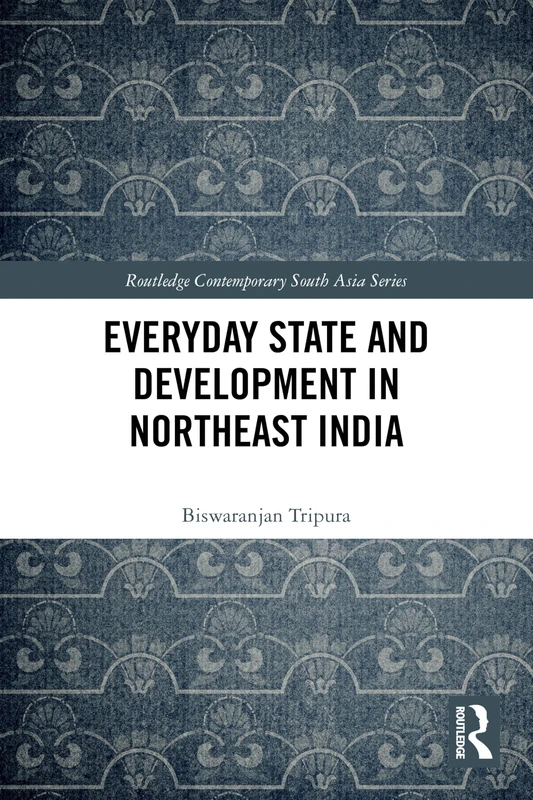 Everyday State and Development in Northeast India (Routledge Contemporary South Asia Series)