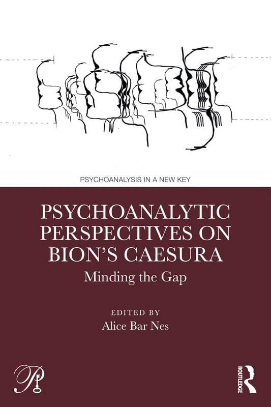 Psychoanalytic Perspectives on Bion's Caesura: Minding the Gap (Psychoanalysis in a New Key Book Series)