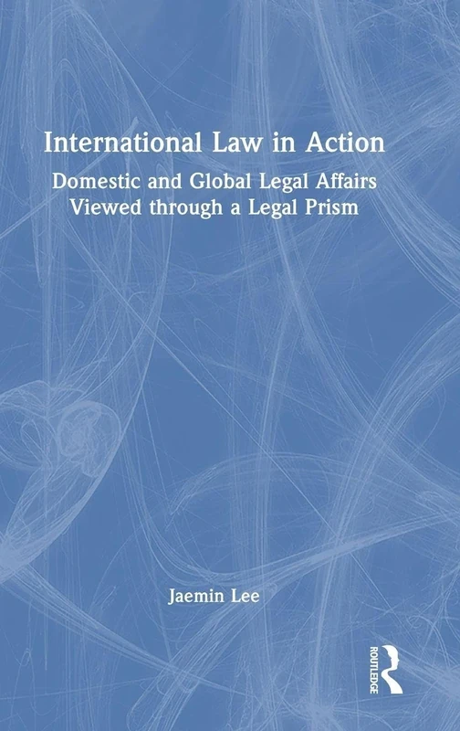 International Law in Action: Domestic and Global Legal Affairs Viewed through a Legal Prism