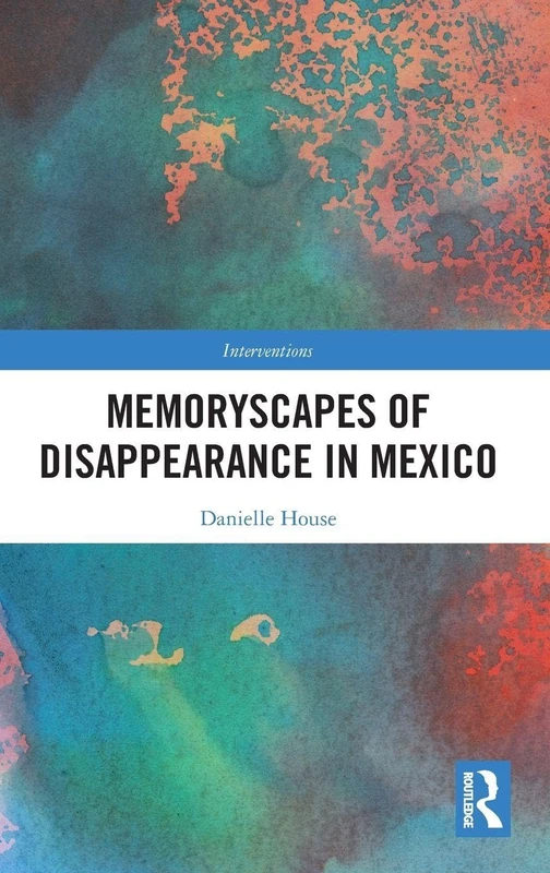 Memoryscapes of Disappearance in Mexico (Interventions)
