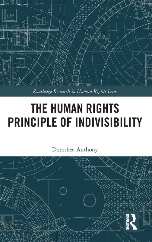 The Human Rights Principle of Indivisibility (Routledge Research in Human Rights Law)