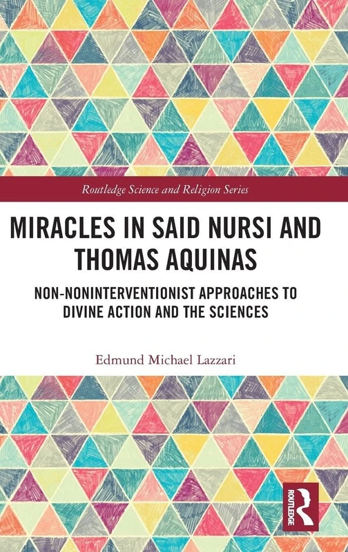 Miracles in Said Nursi and Thomas Aquinas: Non-Noninterventionist Approaches to Divine Action and the Sciences (Routledge Science and Religion Series)