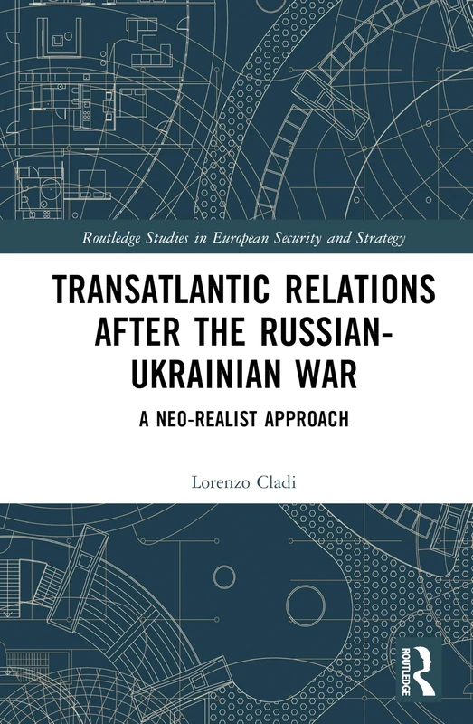 Transatlantic Relations after the Russian-Ukrainian War: A Neo-realist Approach (Routledge Studies in European Security and Strategy)