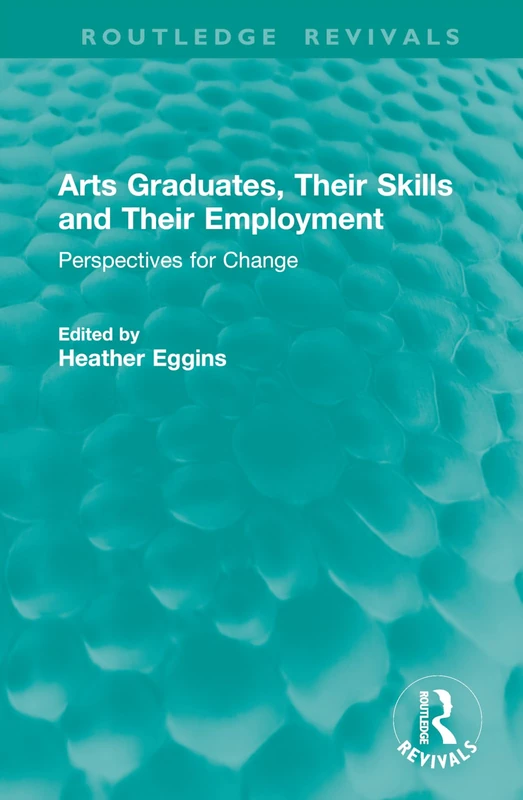 Arts Graduates, Their Skills and Their Employment: Perspectives for Change (Routledge Revivals)