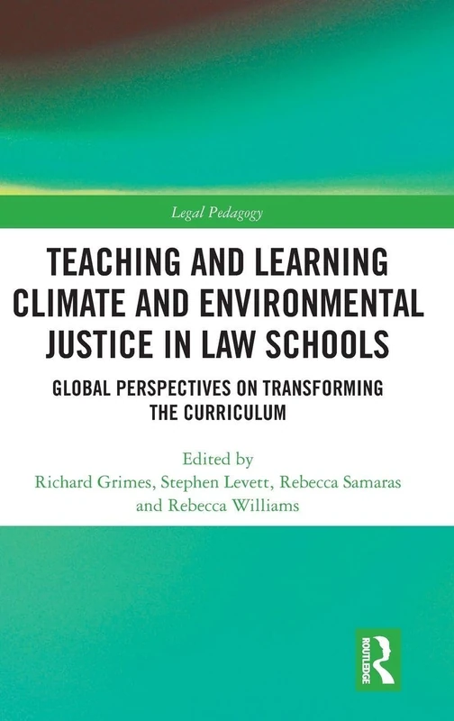 Teaching and Learning Climate and Environmental Justice in Law Schools: Global Perspectives on Transforming the Curriculum (Legal Pedagogy)