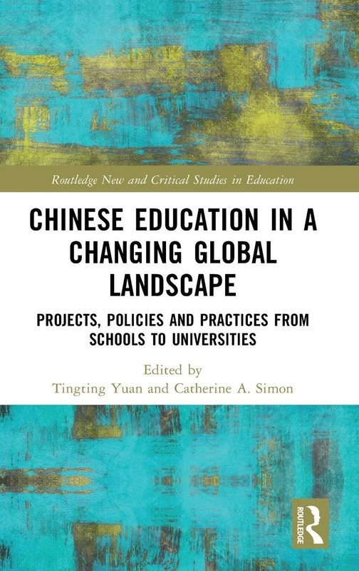 Chinese Education in a Changing Global Landscape: Projects, Policies and Practices from Schools to Universities (Routledge New and Critical Studies in Education)