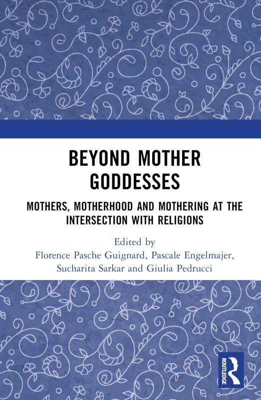 Beyond Mother Goddesses: Mothers, Motherhood and Mothering at the Intersection with Religions