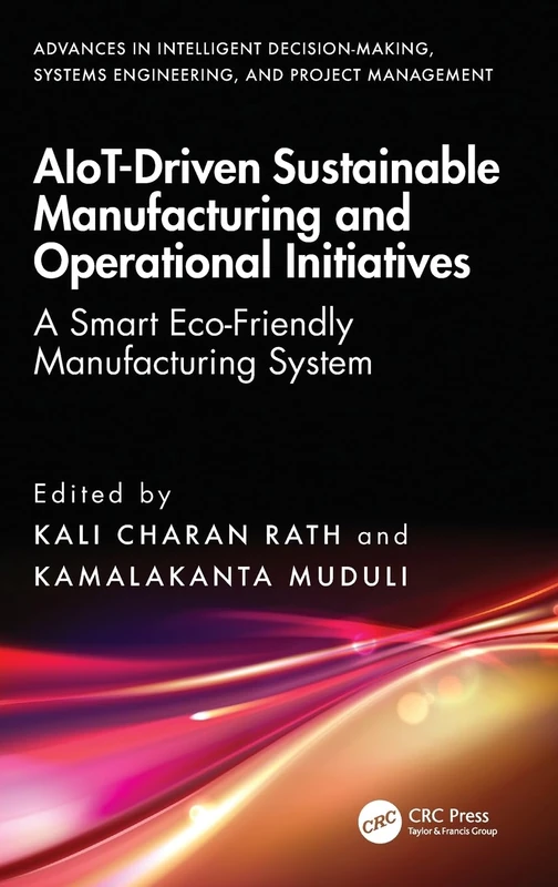 AIoT-Driven Sustainable Manufacturing and Operational Initiatives: A Smart Eco-Friendly Manufacturing System (Advances in Intelligent Decision-Making, Systems Engineering, and Project Management)