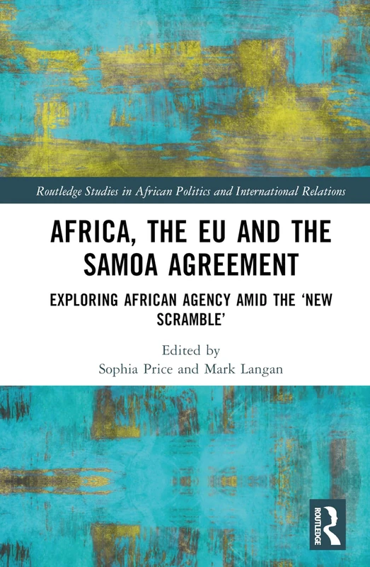 Africa, the EU and the Samoa Agreement: Exploring African Agency Amid the ‘New Scramble’ (Routledge Studies in African Politics and International Relations)
