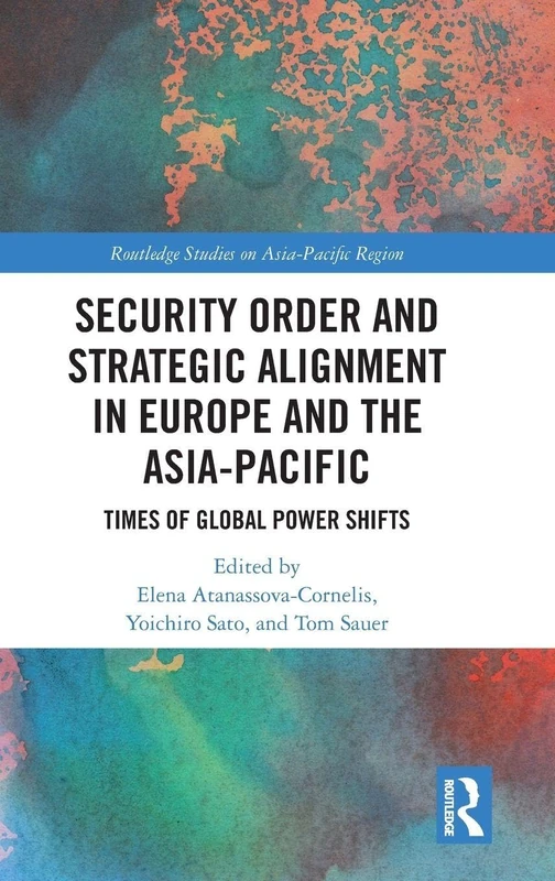 Security Order and Strategic Alignment in Europe and the Asia-Pacific: Times of Global Power Shifts (Routledge Studies on the Asia-Pacific Region)