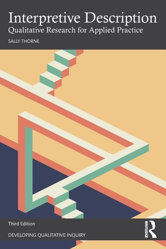 Interpretive Description: Qualitative Research for Applied Practice (Developing Qualitative Inquiry)