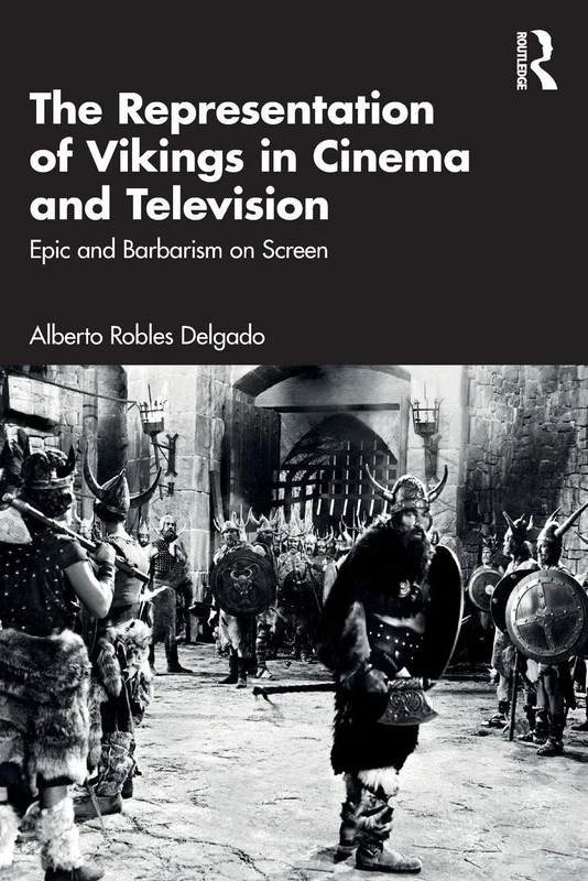 The Representation of Vikings in Cinema and Television: Epic and Barbarism on Screen