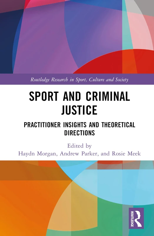 Sport and Criminal Justice: Practitioner Insights and Theoretical Directions (Routledge Research in Sport, Culture and Society)