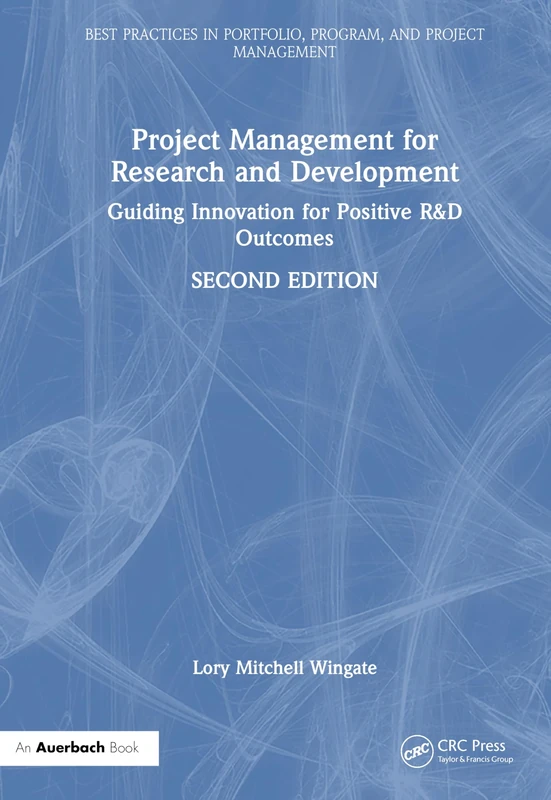 Project Management for Research and Development: Guiding Innovation for Positive R&D Outcomes (Best Practices in Portfolio, Program, and Project Management)