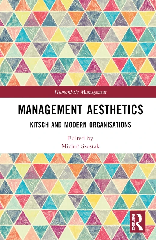 Management Aesthetics: Kitsch and Modern Organisations (Humanistic Management)