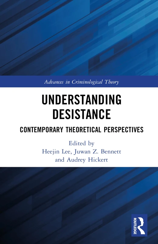 Understanding Desistance: Contemporary Theoretical Perspectives (Advances in Criminological Theory)