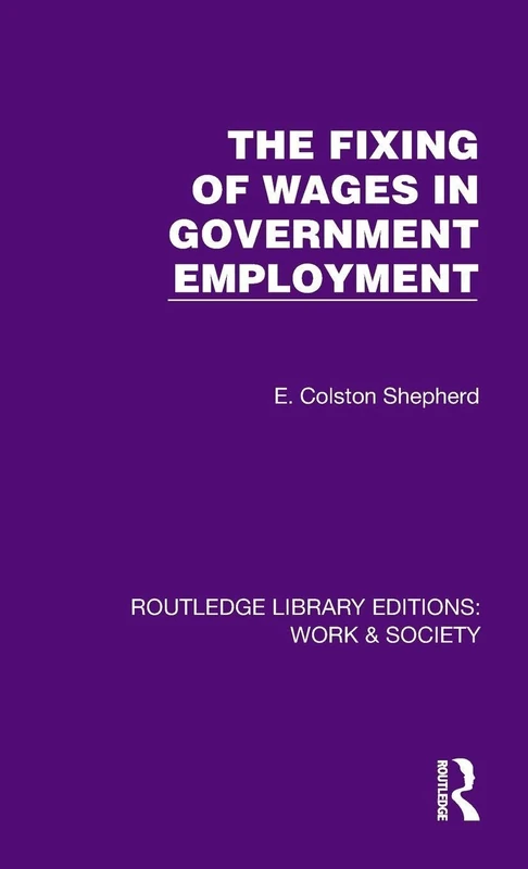 The Fixing of Wages in Government Employment (Routledge Library Editions: Work & Society)