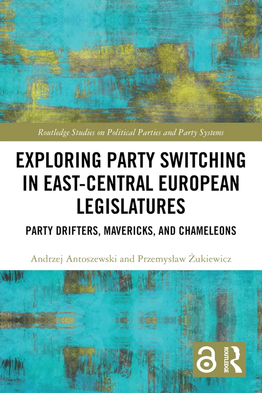 Exploring Party Switching in East-Central European Legislatures: Party Drifters, Mavericks, and Chameleons (Routledge Studies on Political Parties and Party Systems)