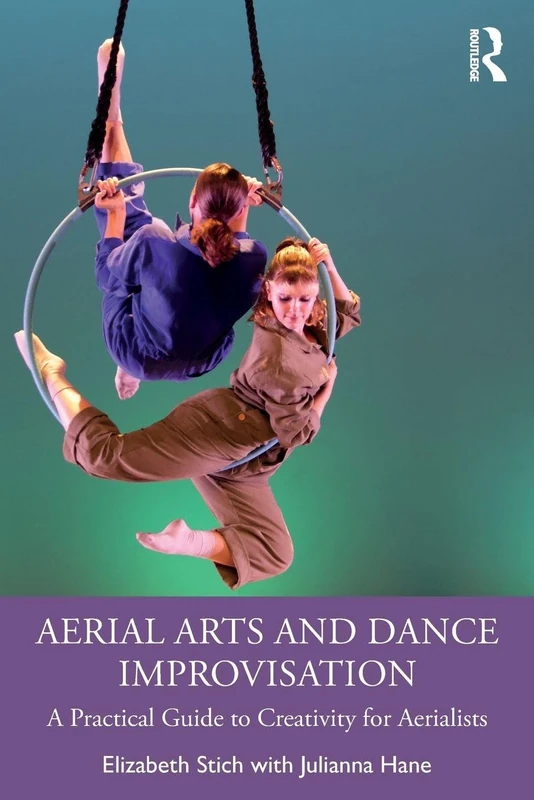Aerial Arts and Dance Improvisation: A Practical Guide to Creativity for Aerialists