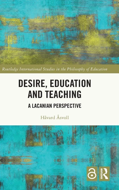 Desire, Education and Teaching: A Lacanian Perspective (Routledge International Studies in the Philosophy of Education)