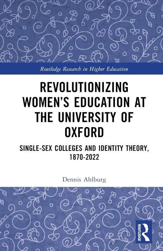 Revolutionizing Women’s Education at the University of Oxford: Single-Sex Colleges and Identity Theory, 1870-2022 (Routledge Research in Higher Education)