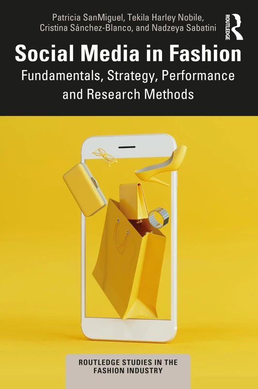 Social Media in the Fashion Industry: Fundamentals, Strategy and Research Methods (Routledge Studies in the Fashion Industry)