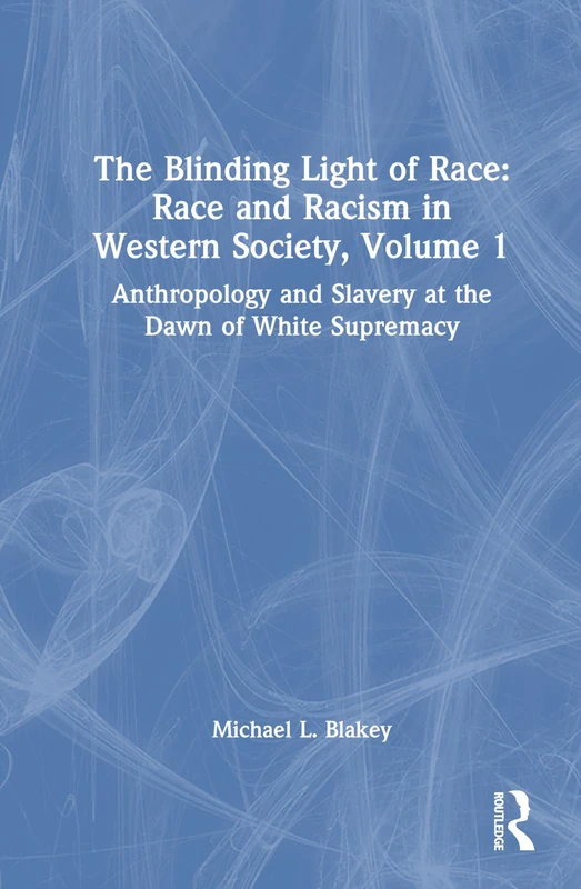Anthropology and Slavery at the Dawn of White Supremacy: Race and Racism in Western Science and Society, Volume 1