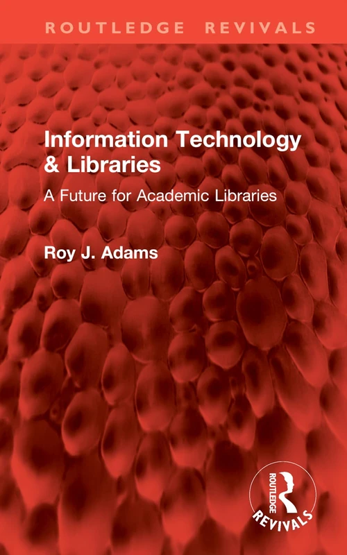 Information Technology & Libraries: A Future for Academic Libraries (Routledge Revivals)