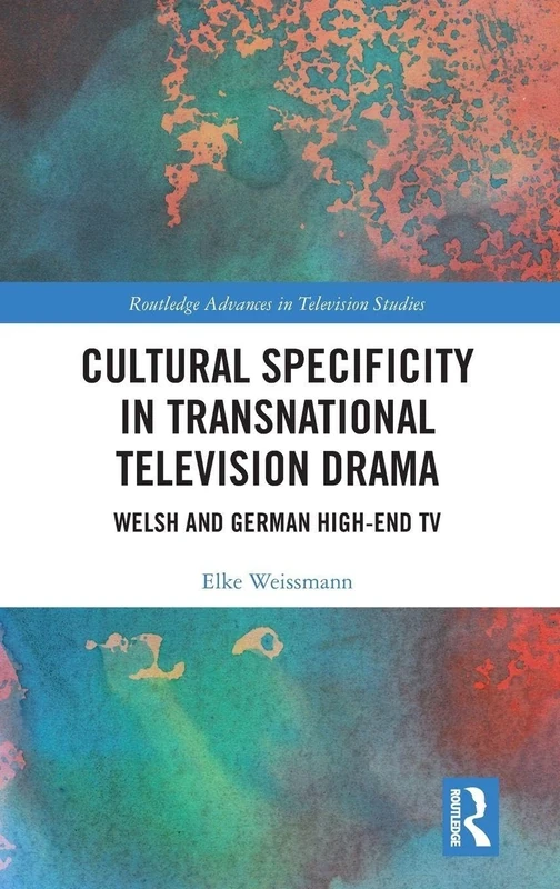 Cultural Specificity in Transnational Television Drama: Welsh and German High-End TV (Routledge Advances in Television Studies)