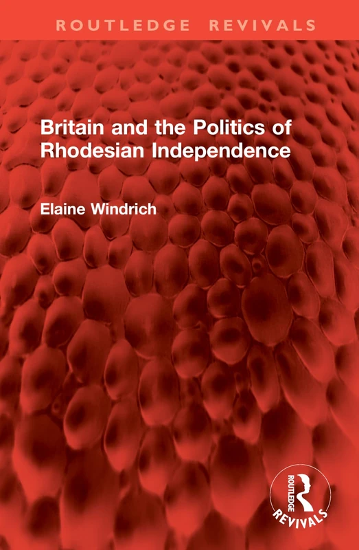 Britain and the Politics of Rhodesian Independence (Routledge Revivals)