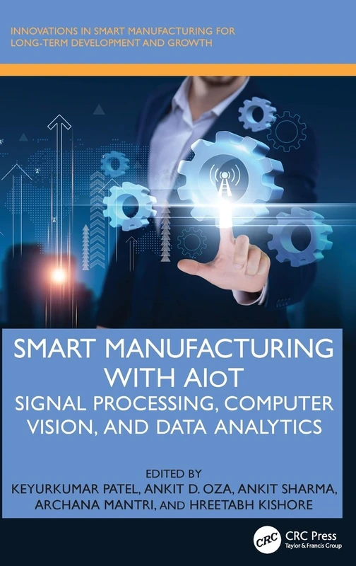 Smart Manufacturing with AIoT: Signal Processing, Computer Vision, and Data Analytics (Innovations in Smart Manufacturing for Long-Term Development and Growth)