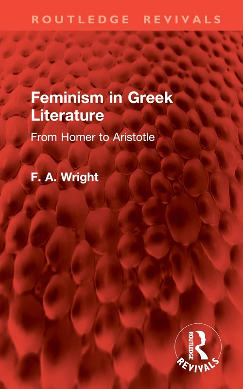 Feminism in Greek Literature: From Homer to Aristotle (Routledge Revivals)