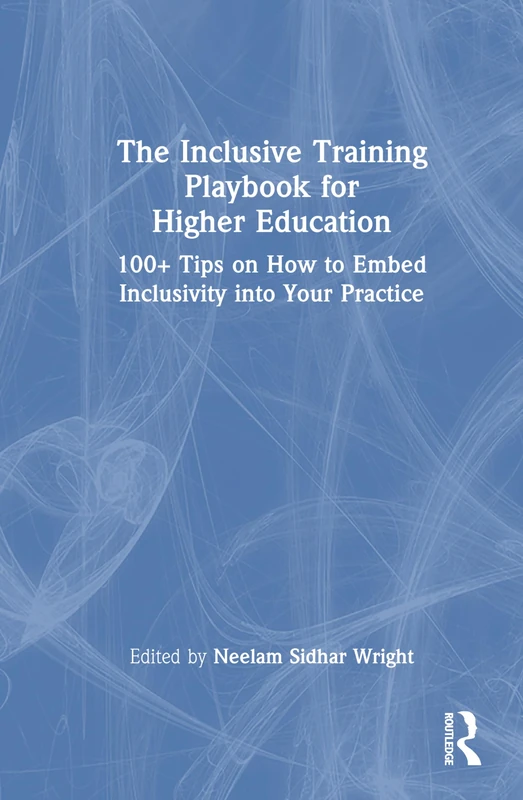 The Inclusive Training Playbook for Higher Education: 100+ Tips on How to Embed Inclusivity into Your Practice