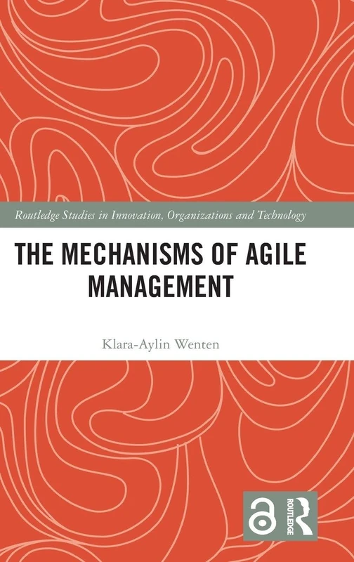 The Mechanisms of Agile Management (Routledge Studies in Innovation, Organizations and Technology)